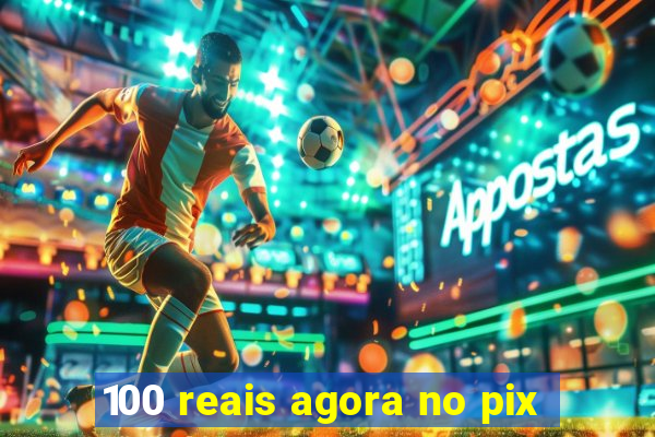 100 reais agora no pix